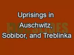 Uprisings in Auschwitz, Sobibor, and Treblinka