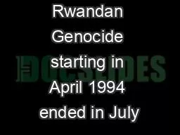 Rwanda   The Rwandan Genocide starting in April 1994 ended in July