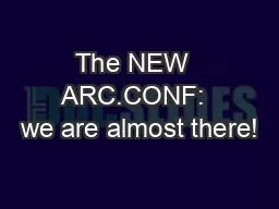 PPT-The NEW ARC.CONF: we are almost there!