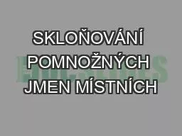 SKLOŇOVÁNÍ POMNOŽNÝCH JMEN MÍSTNÍCH