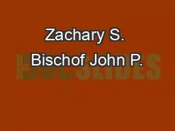 Zachary S. Bischof John P.