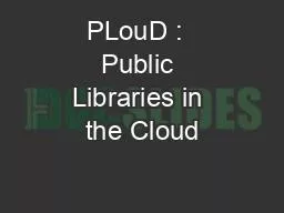 PPT-PLouD : Public Libraries in the Cloud