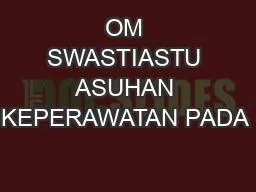 OM SWASTIASTU ASUHAN KEPERAWATAN PADA 