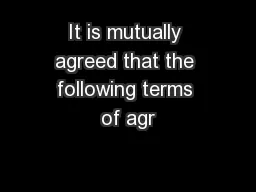 It is mutually agreed that the following terms of agr