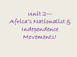 Unit 2— Africa’s Nationalist & Independence Movements!