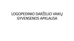 LOGOPEDINIO DARŽELIO VAIKŲ GYVENSENOS APKLAUSA