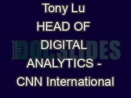 Tony Lu HEAD OF DIGITAL ANALYTICS - CNN International