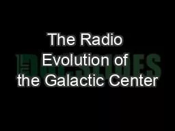 PPT-The Radio Evolution of the Galactic Center