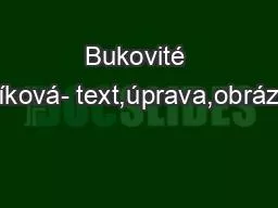 PPT-Bukovité Petříková- text,úprava,obrázky:3