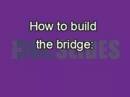 How to build the bridge: