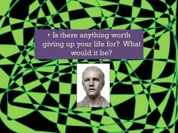 Is there anything worth giving up your life for?  What would it be?