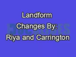 Landform Changes By: Riya and Carrington