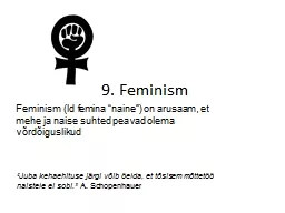 9. Feminism Feminism (ld femina “naine”) on arusaam, et