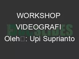 PPT-WORKSHOP VIDEOGRAFI Oleh : Upi Suprianto