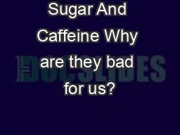 Sugar And Caffeine Why are they bad for us?