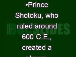 Prince Shotoku •Prince Shotoku, who ruled around 600 C.E., created a strong, well-organized