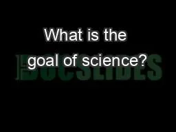 PPT-What is the goal of science?