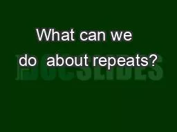 What can we  do  about repeats?