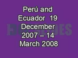 Perú and Ecuador  19 December 2007 – 14 March 2008