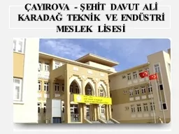 PPT-ÇAYIROVA - ŞEHİT DAVUT ALİ KARADAĞ TEKNİK VE ENDÜSTRİ MESLEK LİSESİ