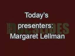 Today’s presenters:  Margaret Lellman