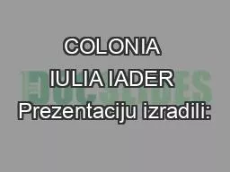 COLONIA IULIA IADER Prezentaciju izradili: