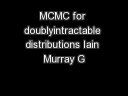 MCMC for doublyintractable distributions Iain Murray G