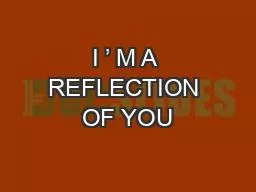 I ’ M A REFLECTION OF YOU