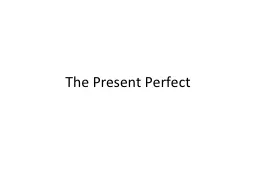 The  Present   Perfect Used