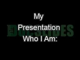 My Presentation Who I Am: