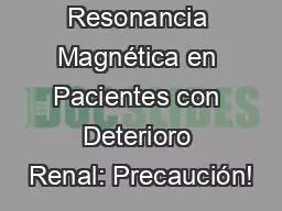 Estudios de Resonancia Magnética en Pacientes con Deterioro Renal: Precaución!