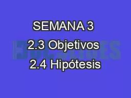 SEMANA 3 2.3 Objetivos 2.4 Hipótesis