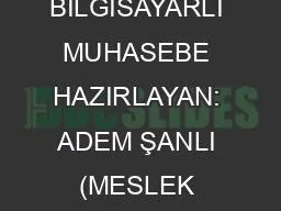 BİLGİSAYARLI MUHASEBE HAZIRLAYAN: ADEM ŞANLI (MESLEK DERSLERİ Öğretmeni)