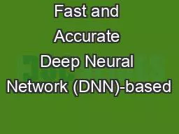 Fast and Accurate Deep Neural Network (DNN)-based