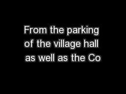 From the parking of the village hall as well as the Co