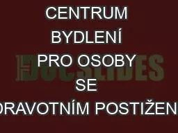 CENTRUM BYDLENÍ PRO OSOBY SE ZDRAVOTNÍM POSTIŽENÍM