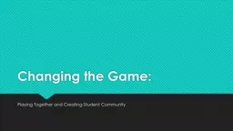 PPT-Changing the Game: Playing Together and Creating Student Community