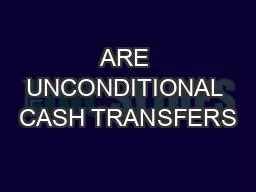 ARE UNCONDITIONAL CASH TRANSFERS