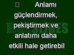 İKİLEMELER 	        Anlamı güçlendirmek, pekiştirmek ve anlatımı daha etkili hale getirebil