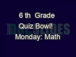 6 th  Grade Quiz Bowl!  Monday: Math