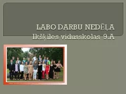 LABO DARBU NEDĒĻA Ikšķiles vidusskolas 9.A