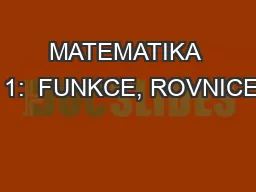 MATEMATIKA  1:  FUNKCE, ROVNICE