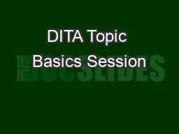 DITA Topic Basics Session