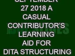 SEPTEMBER 27 2018 A CASUAL CONTRIBUTOR’S LEARNING AID FOR DITA STRUCTURING