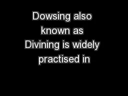 Dowsing also known as Divining is widely practised in