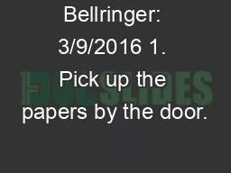 Bellringer: 3/9/2016 1. Pick up the papers by the door.