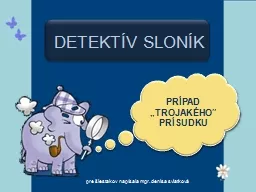 DETEKTÍV SLONÍK  PRÍPAD „TROJAKÉHO“PRÍSUDKU