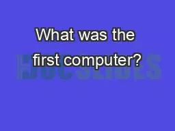 What was the first computer?