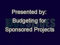 Presented by: Budgeting for Sponsored Projects