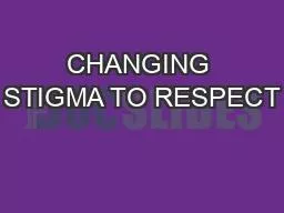 CHANGING STIGMA TO RESPECT